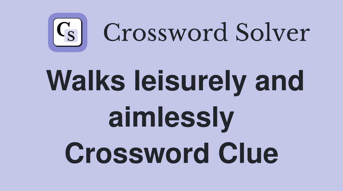 Walks leisurely and aimlessly Crossword Clue