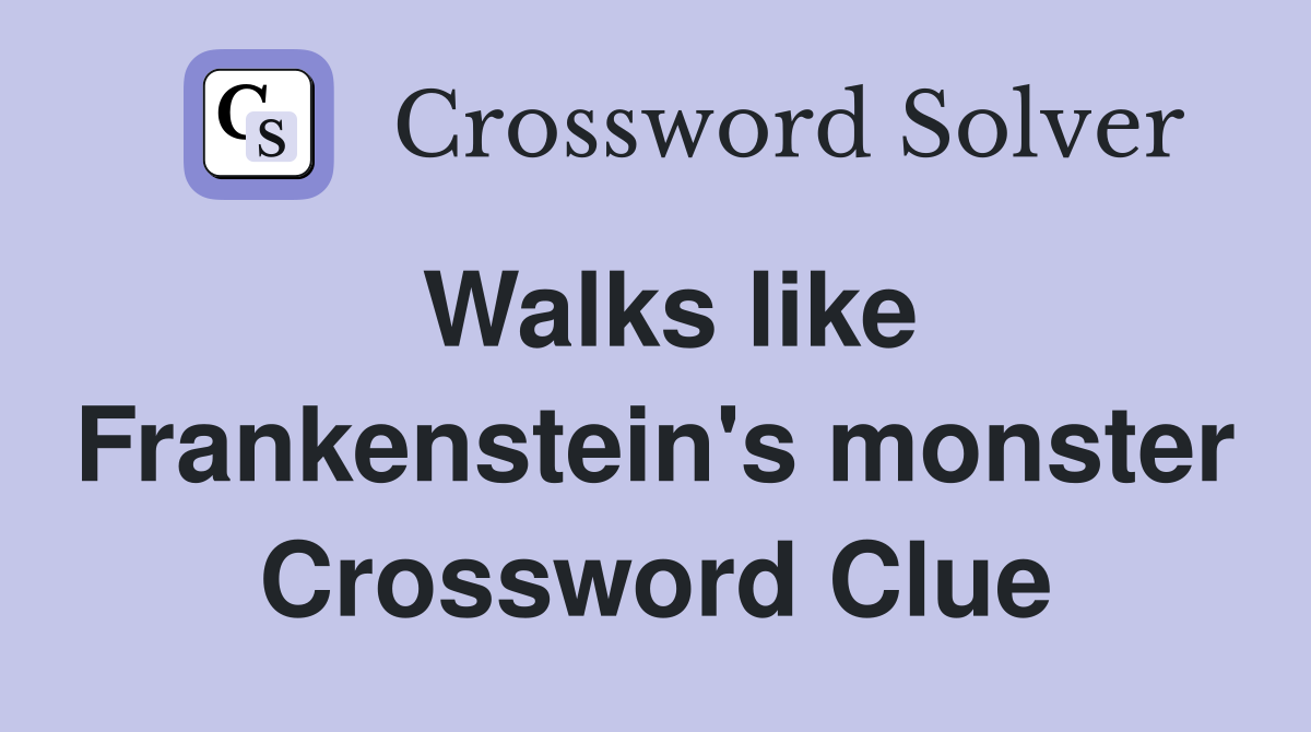 Walks like Frankenstein's monster Crossword Clue