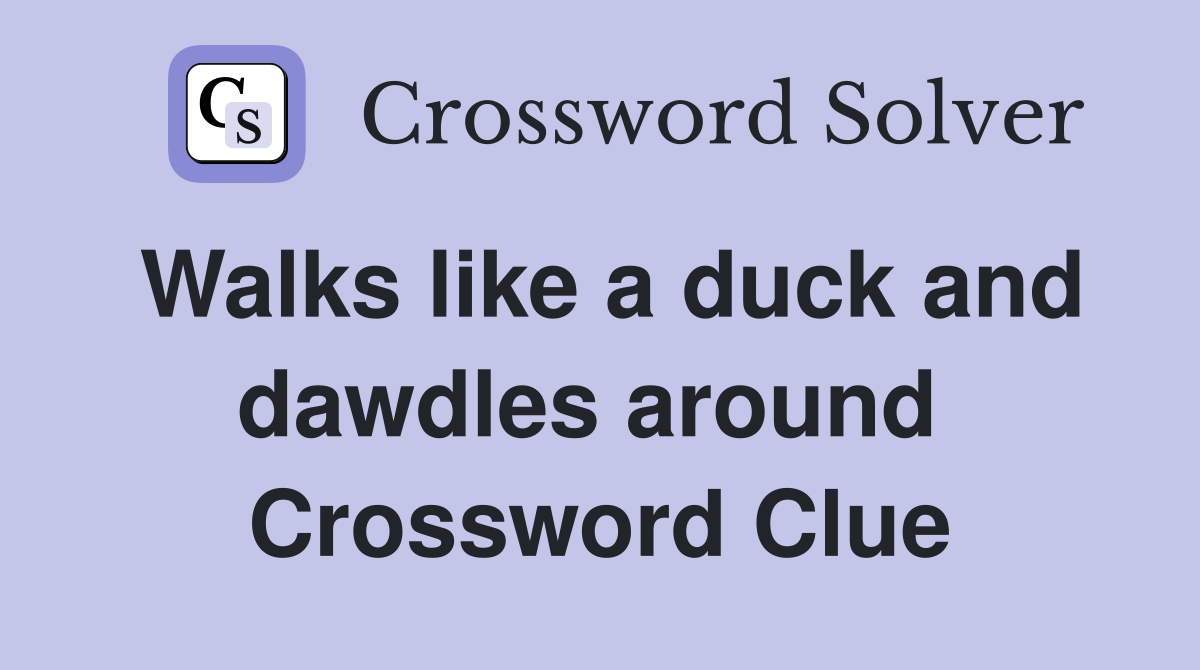 Walks like a duck and dawdles around  Crossword Clue