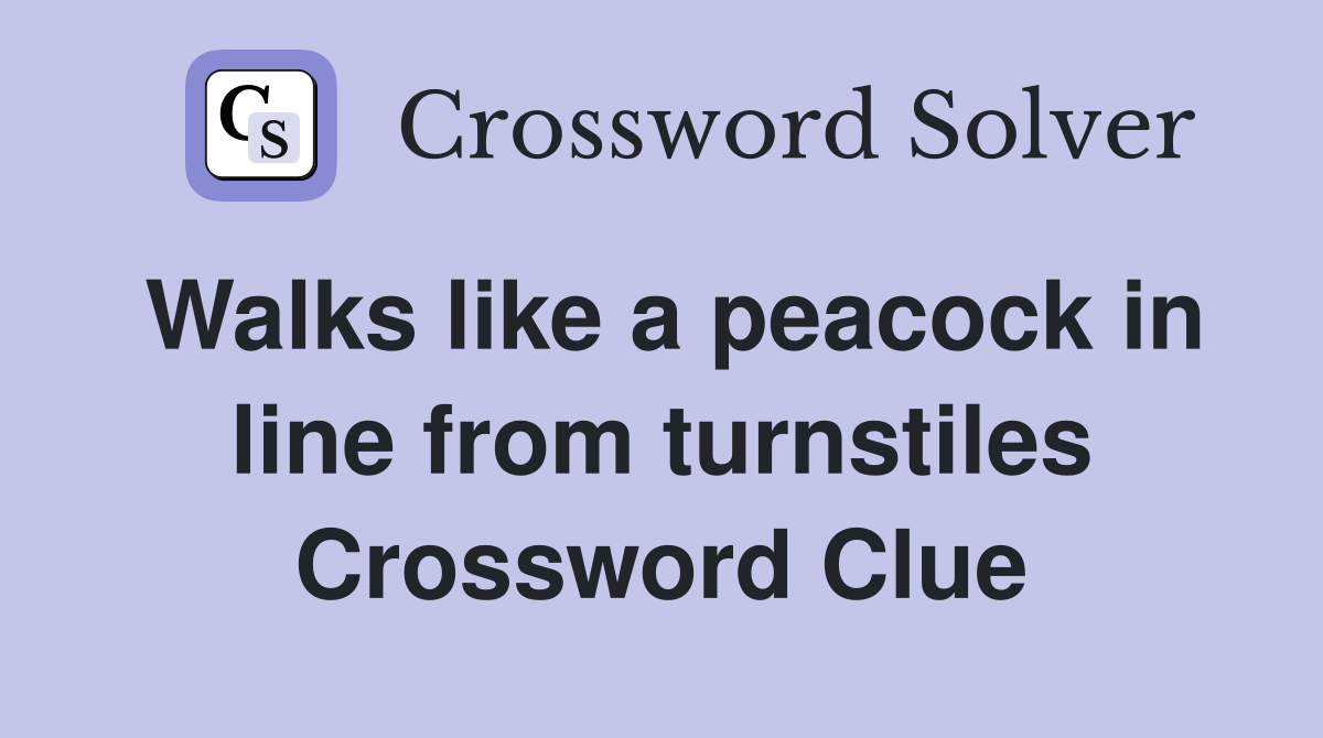 Walks like a peacock in line from turnstiles Crossword Clue