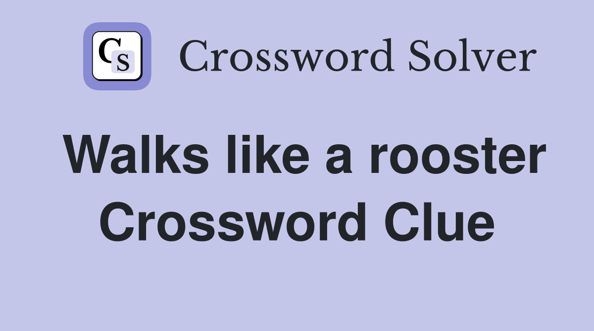 Walks like a rooster Crossword Clue