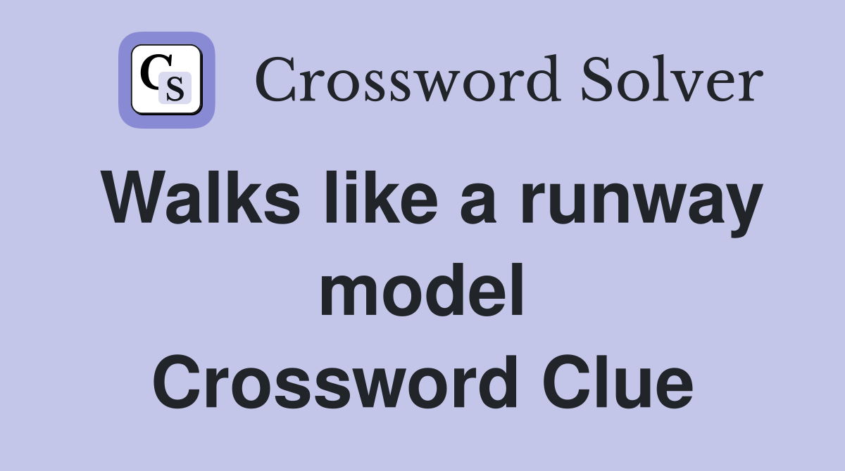 Walks like a runway model Crossword Clue