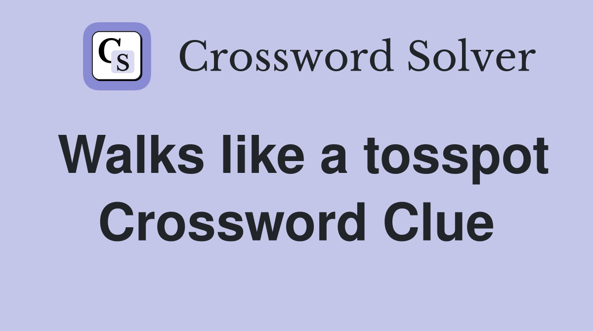 Walks like a tosspot Crossword Clue