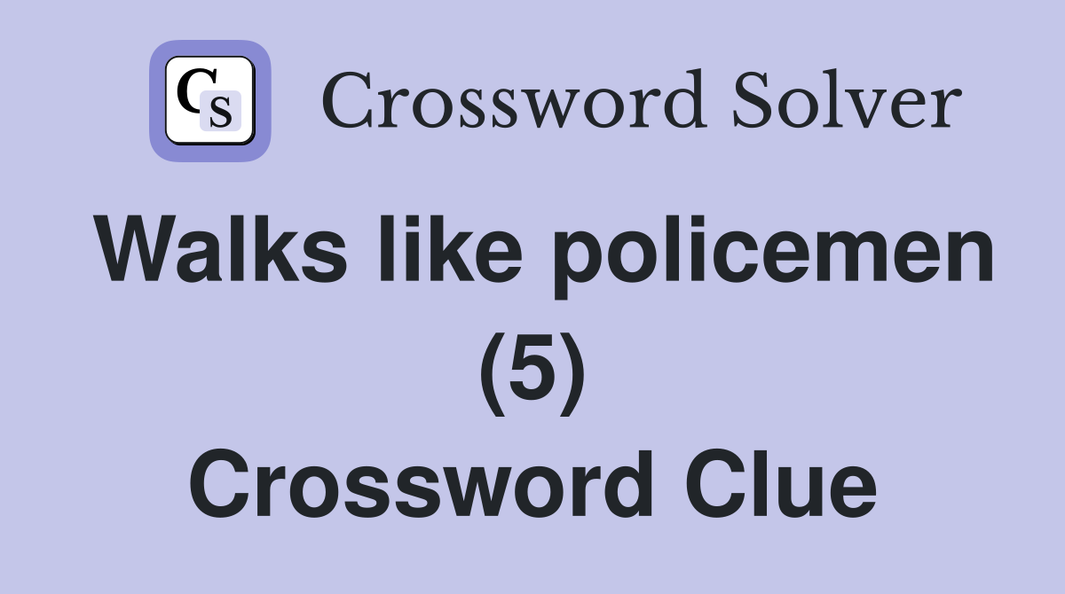 Walks like policemen (5) Crossword Clue