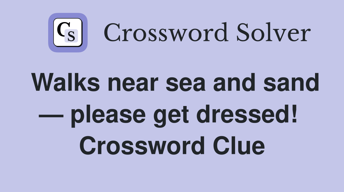 Walks near sea and sand — please get dressed!  Crossword Clue
