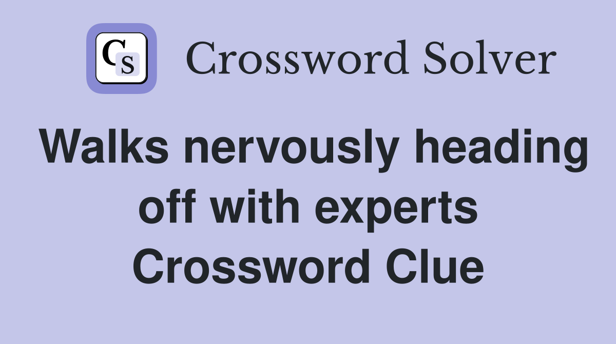 Walks nervously heading off with experts Crossword Clue
