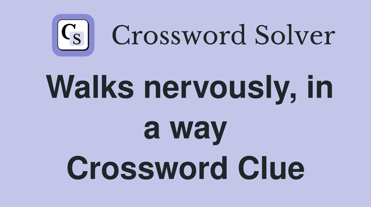 Walks nervously, in a way Crossword Clue