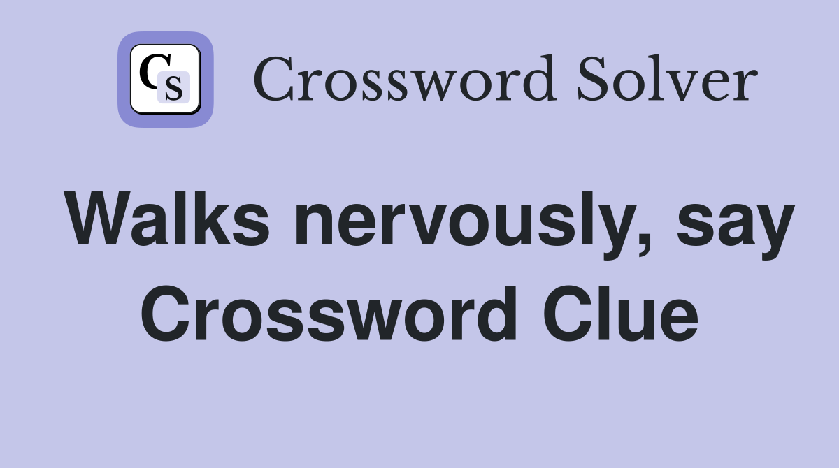 Walks nervously, say Crossword Clue