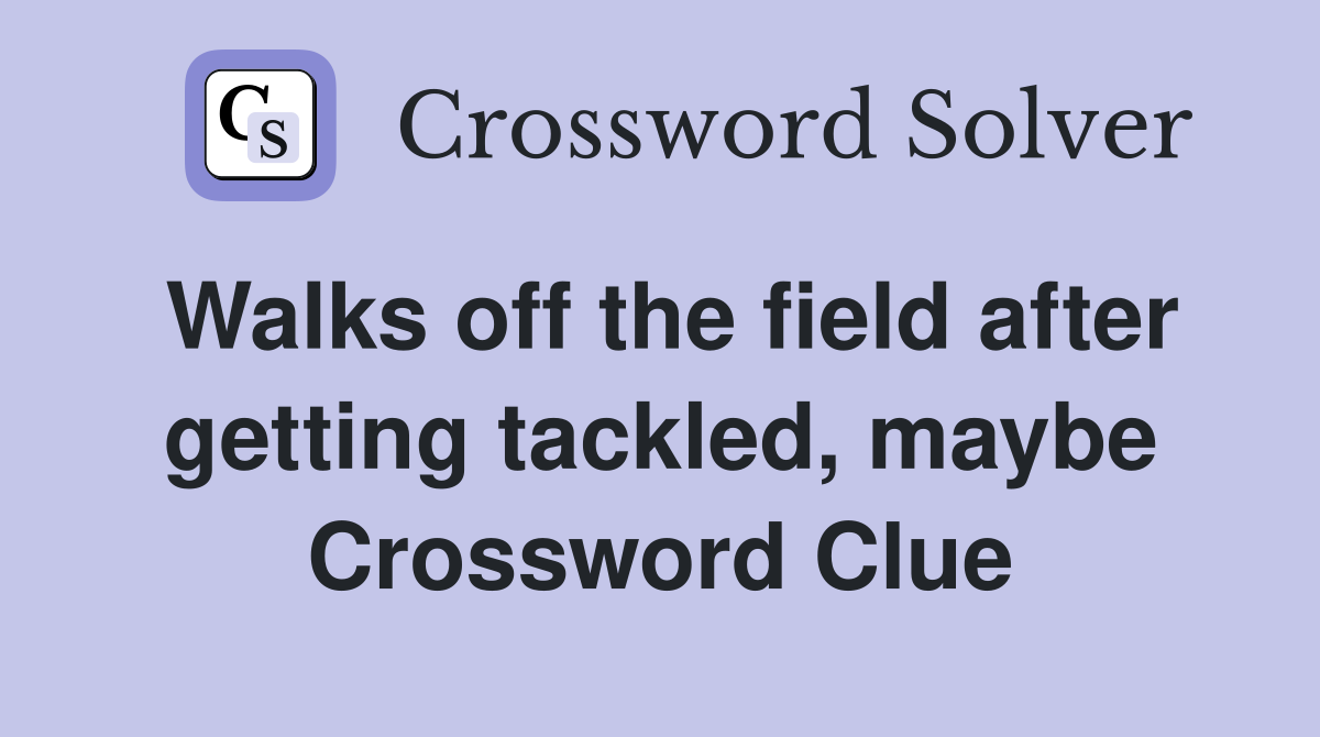 Walks off the field after getting tackled, maybe Crossword Clue