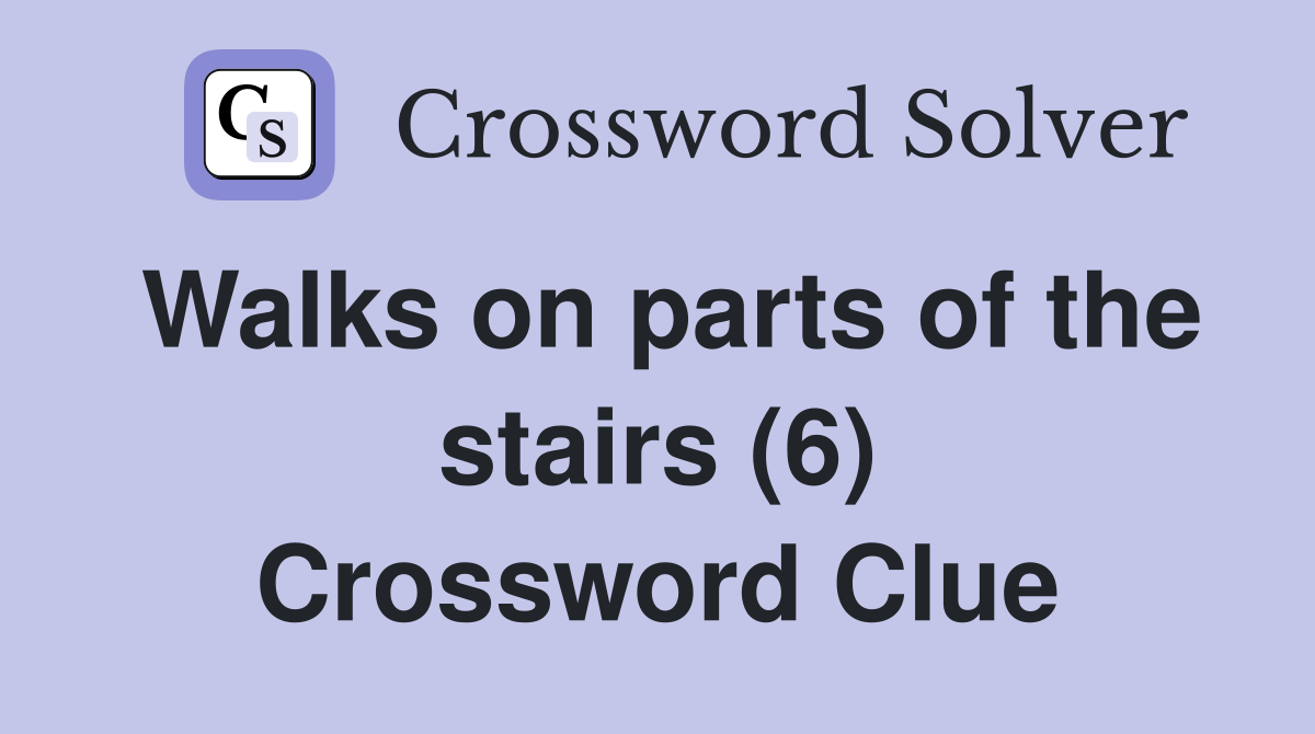 Walks on parts of the stairs (6) Crossword Clue