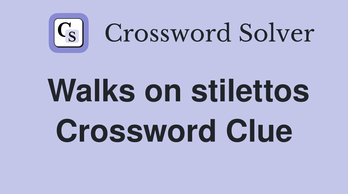 Walks on stilettos Crossword Clue