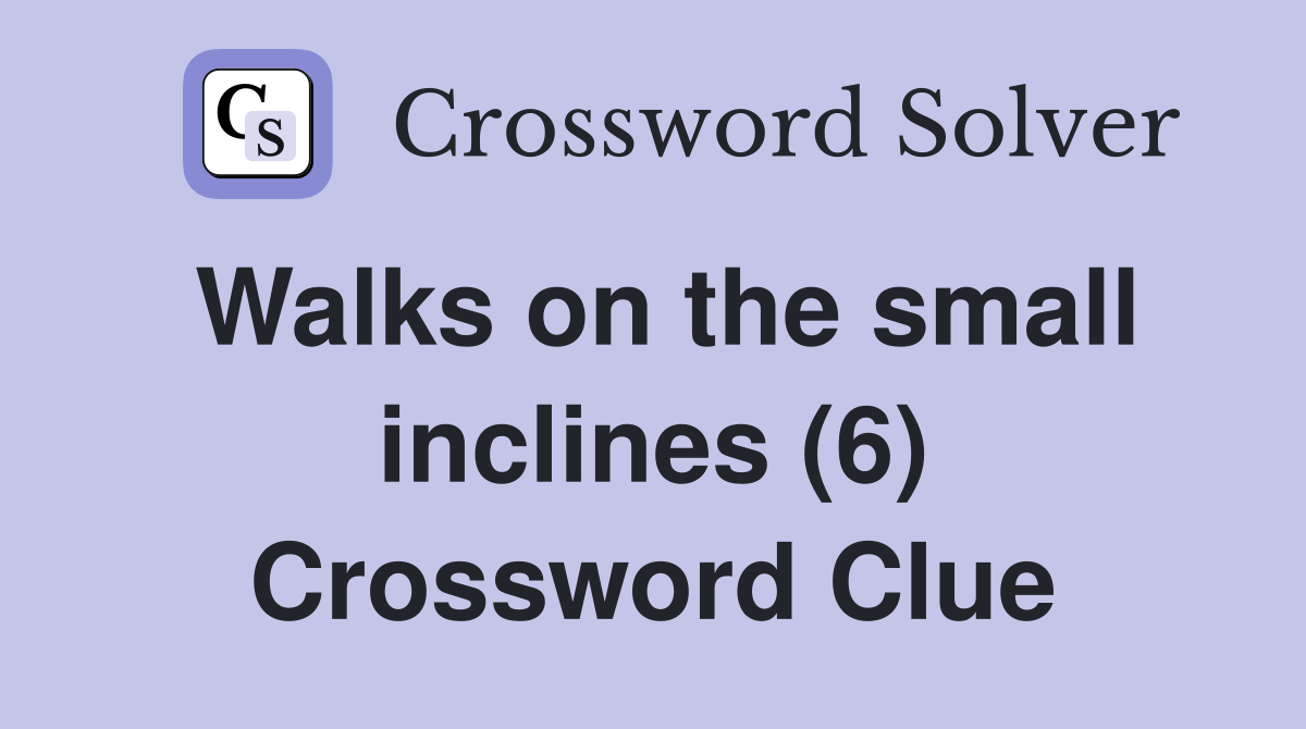 Walks on the small inclines (6) Crossword Clue