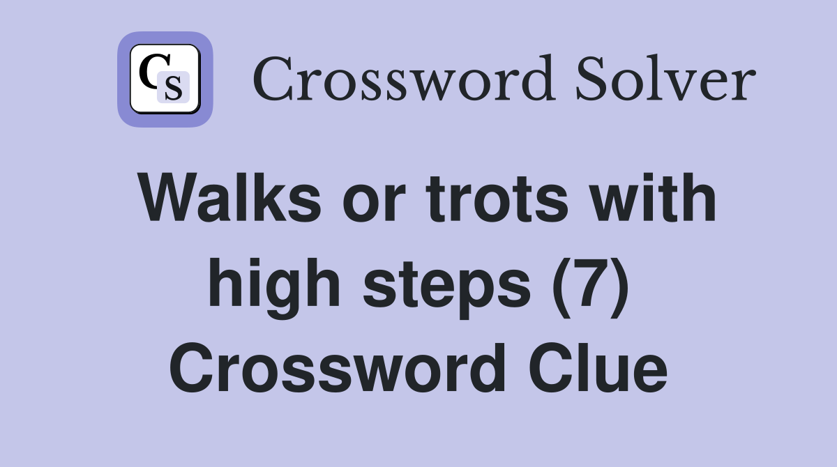 Walks or trots with high steps (7) Crossword Clue