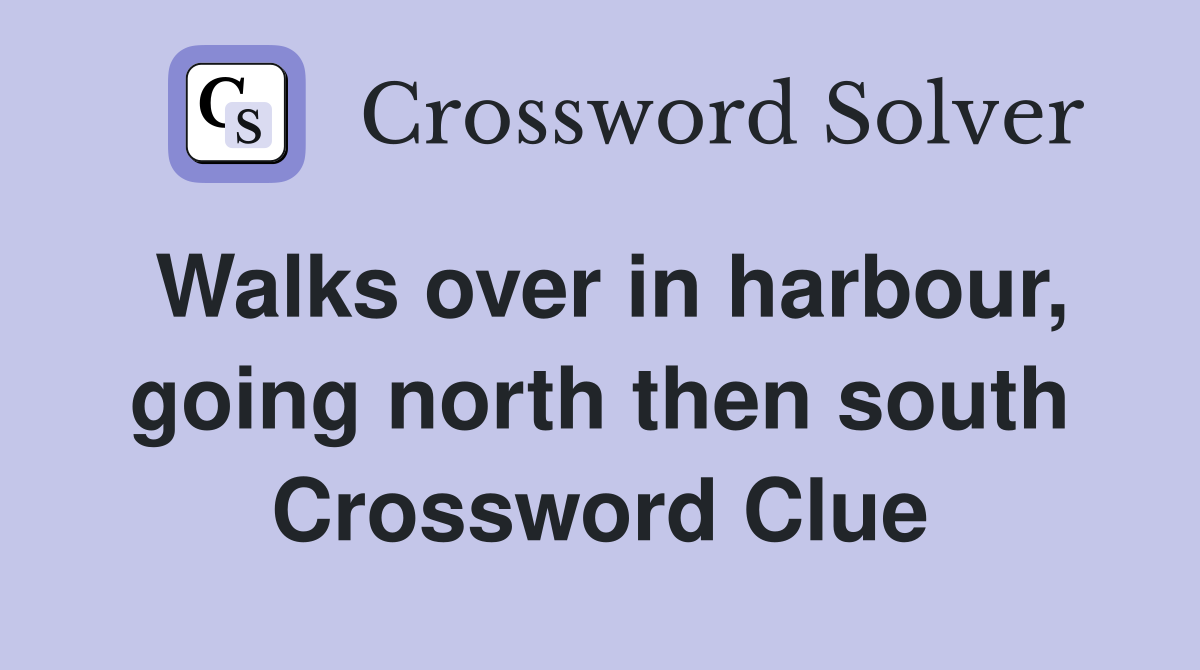 Walks over in harbour, going north then south Crossword Clue