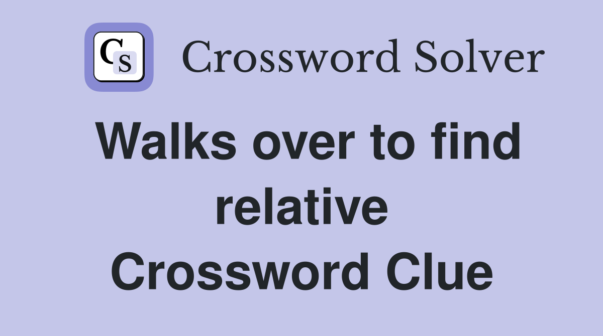 Walks over to find relative Crossword Clue