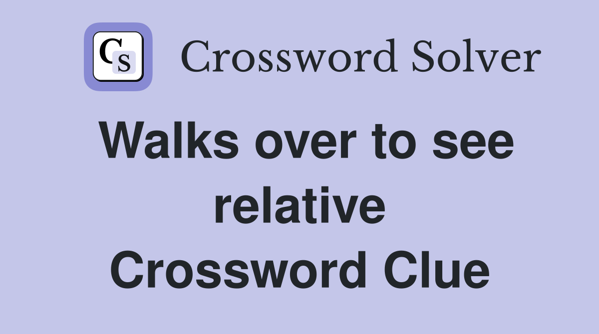 Walks over to see relative Crossword Clue