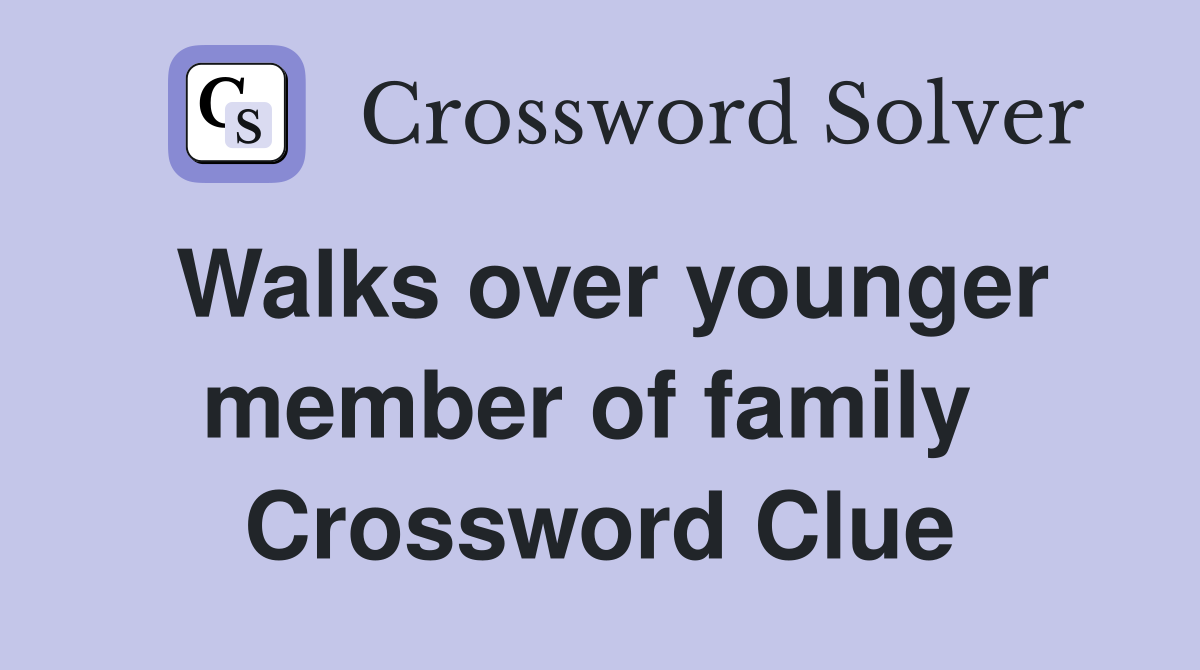 Walks over younger member of family  Crossword Clue