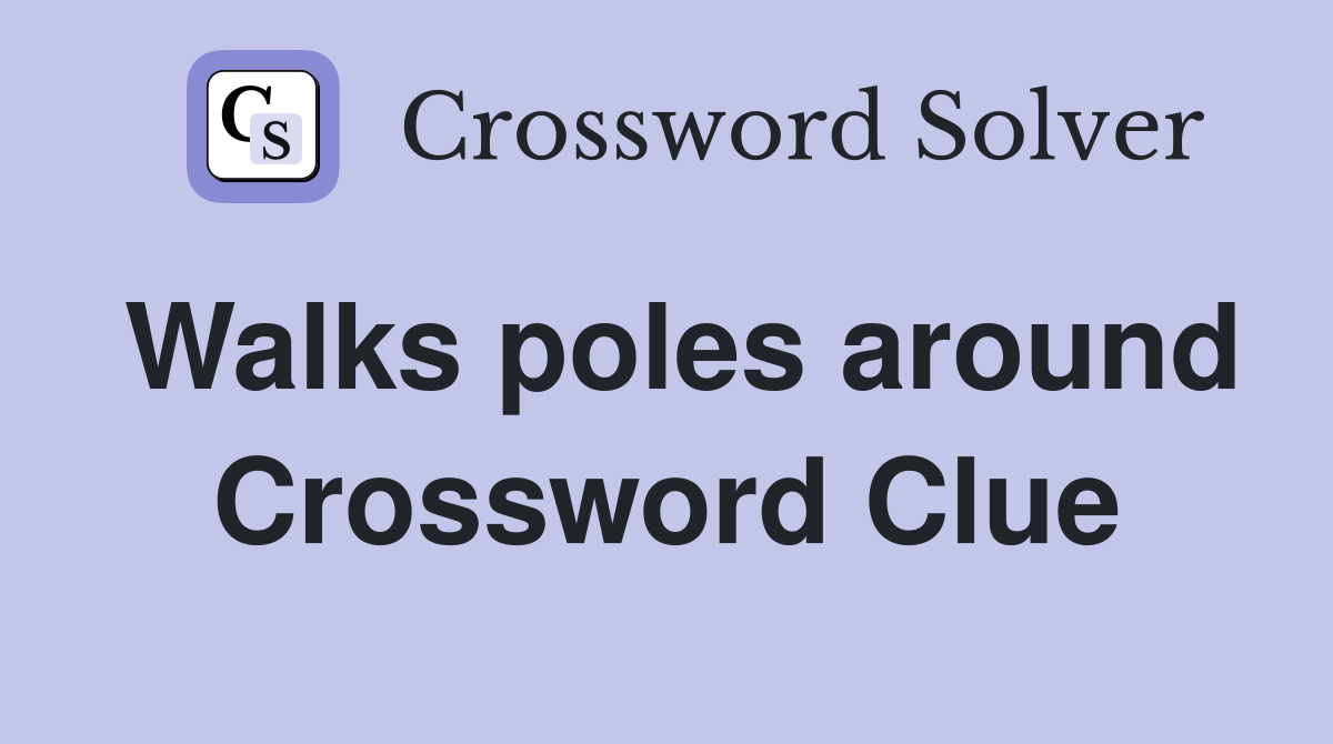 Walks poles around Crossword Clue