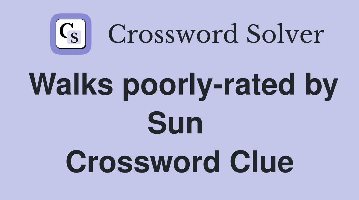 Walks poorly-rated by Sun  Crossword Clue