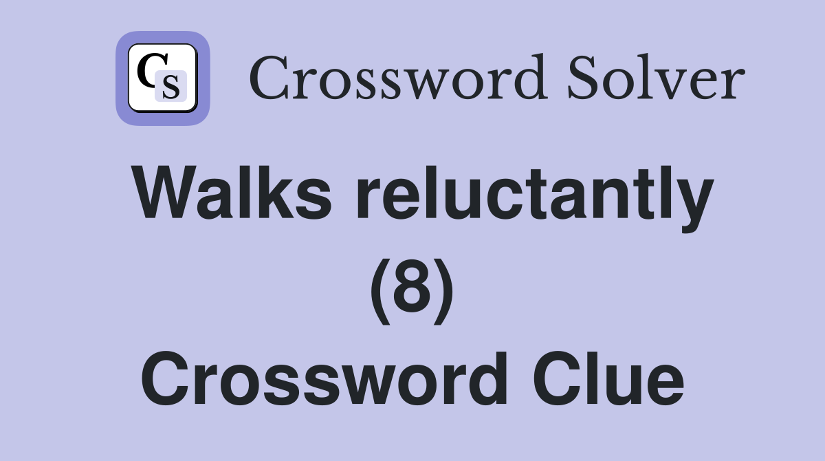 Walks reluctantly (8) Crossword Clue