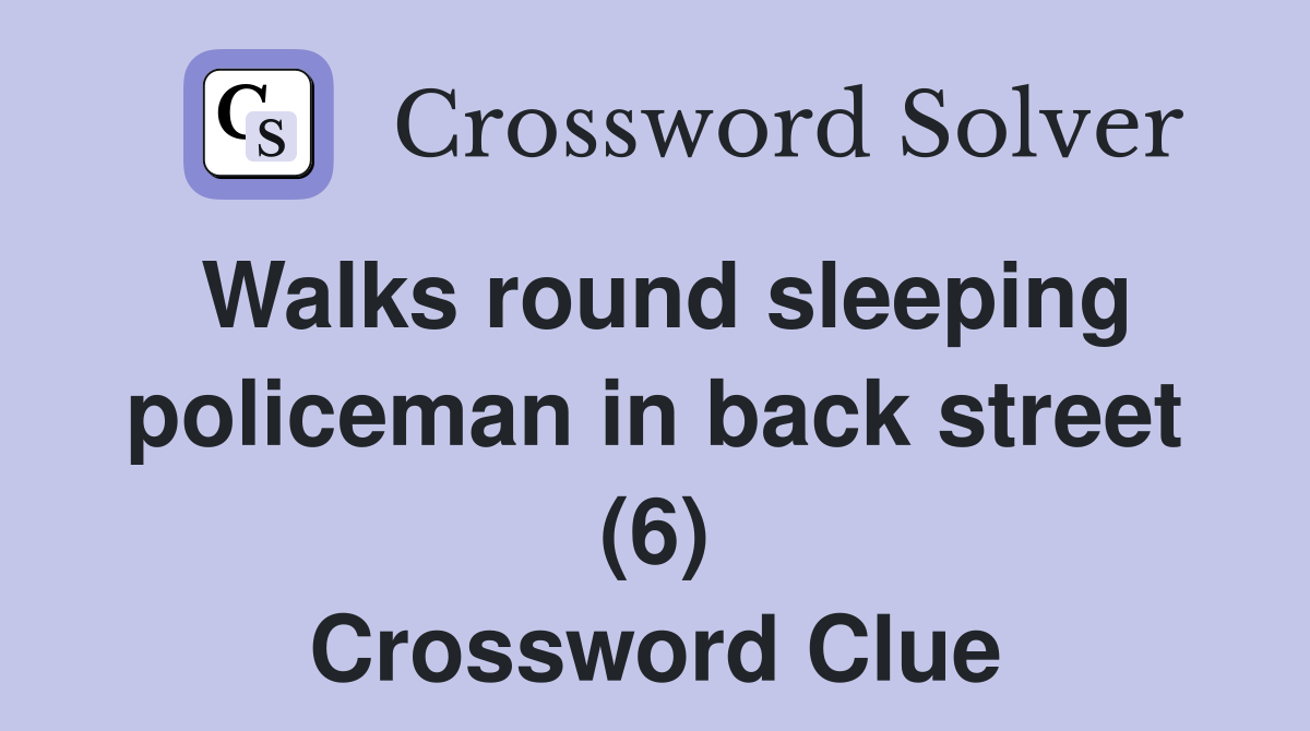 Walks round sleeping policeman in back street (6) Crossword Clue