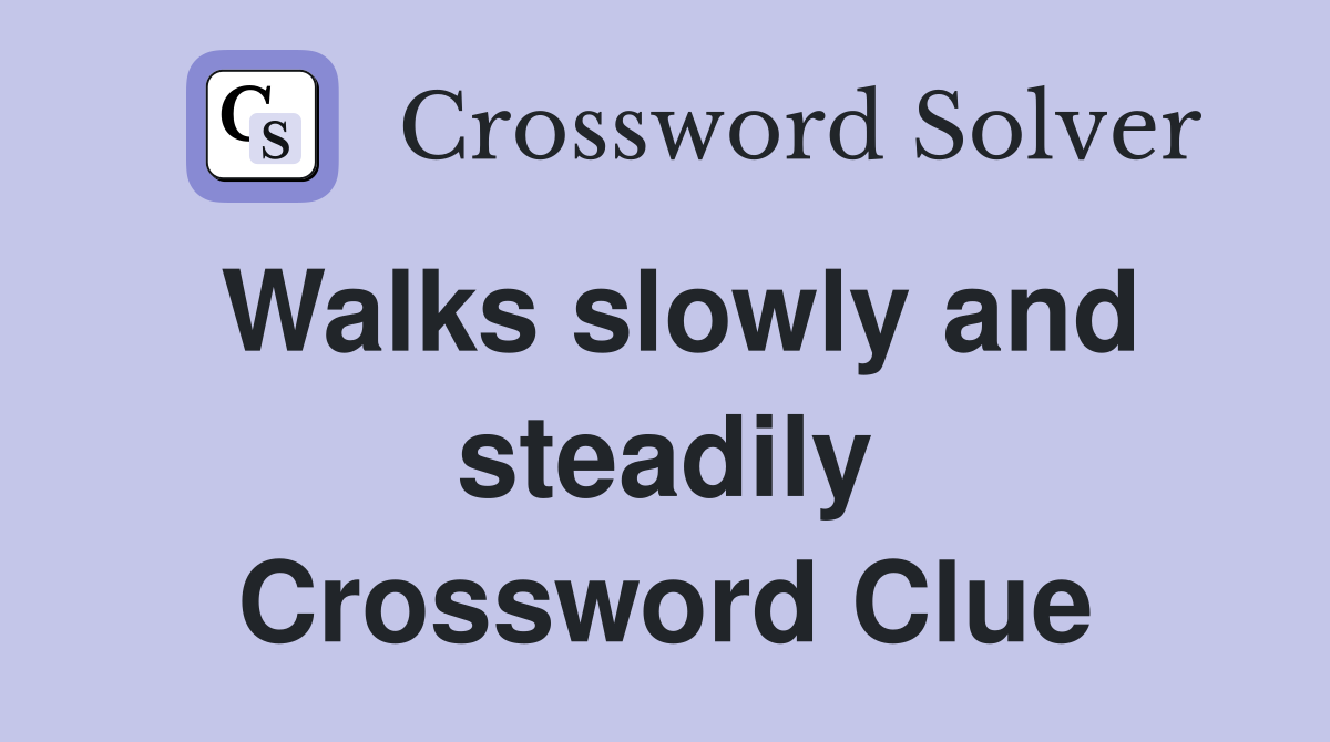 Walks slowly and steadily Crossword Clue