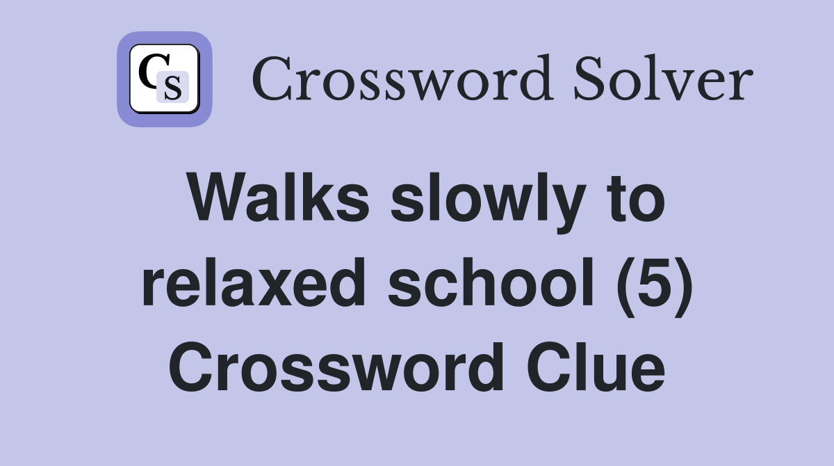 Walks slowly to relaxed school (5) Crossword Clue