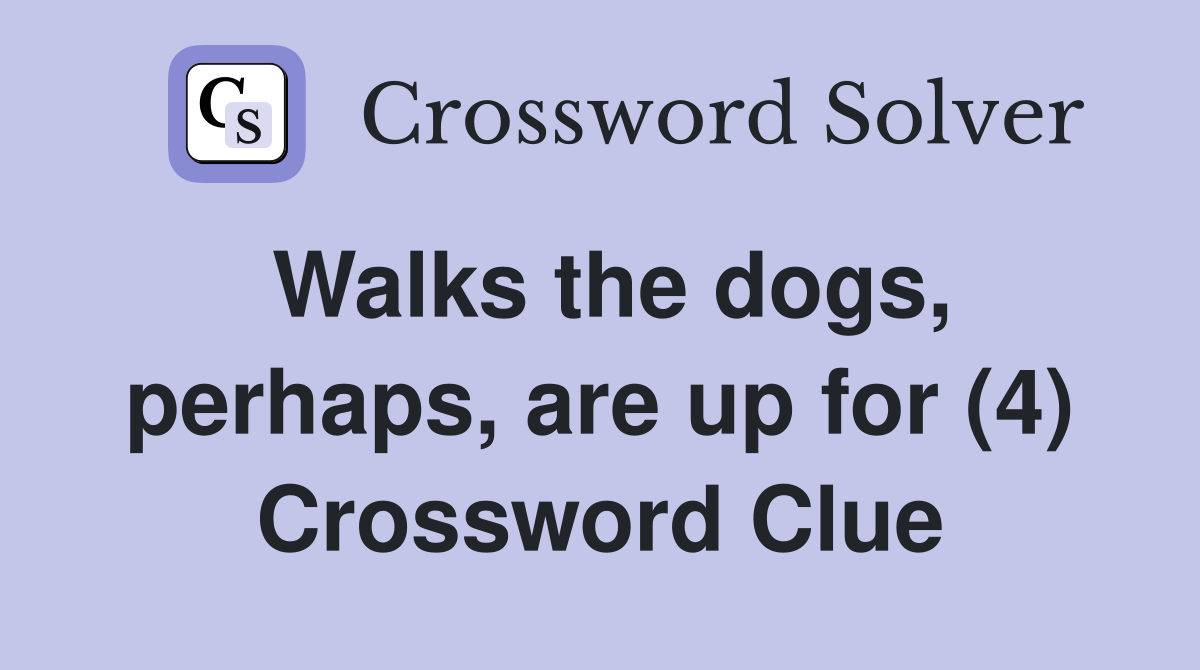 Walks the dogs, perhaps, are up for (4) Crossword Clue