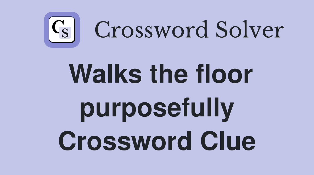 Walks the floor purposefully Crossword Clue