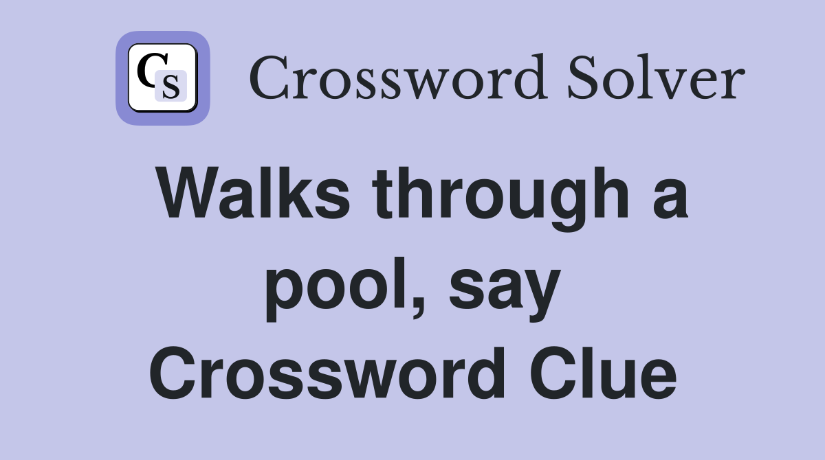 Walks through a pool, say Crossword Clue