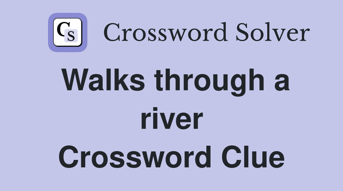 Walks through a river Crossword Clue