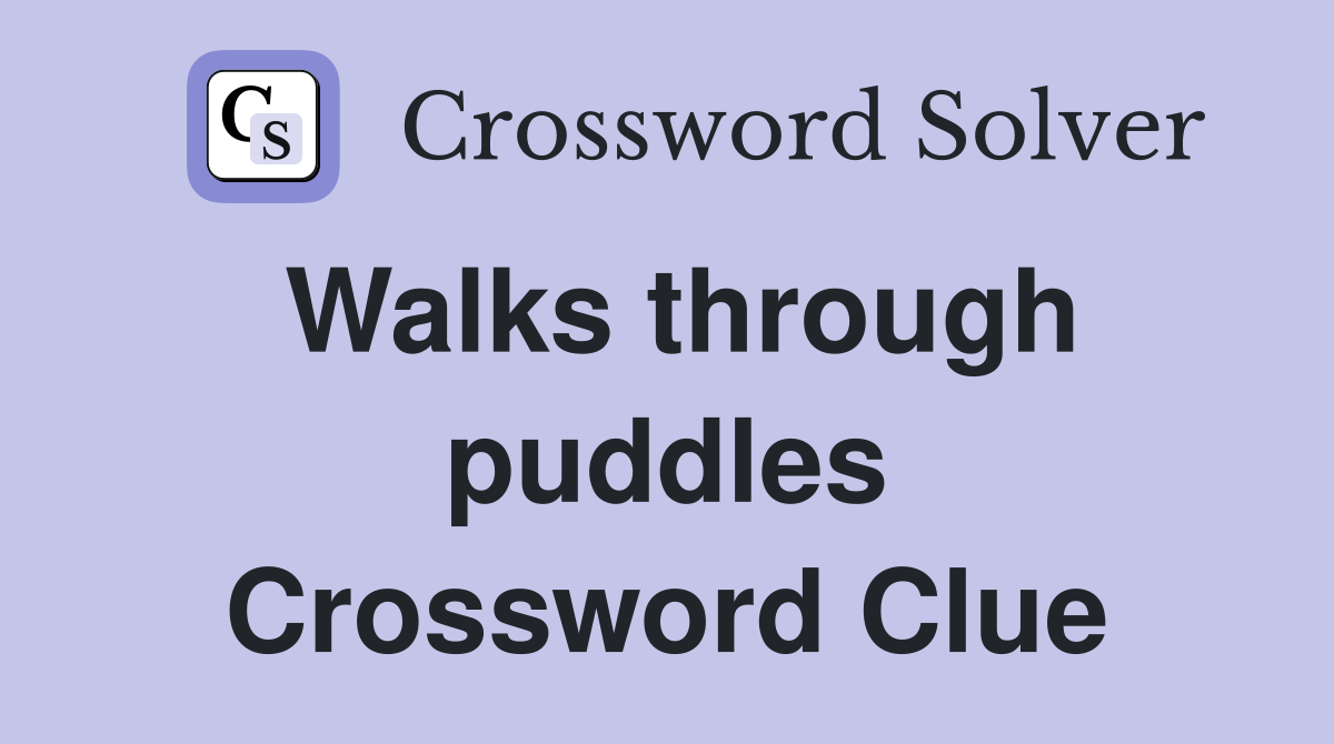 Walks through puddles Crossword Clue
