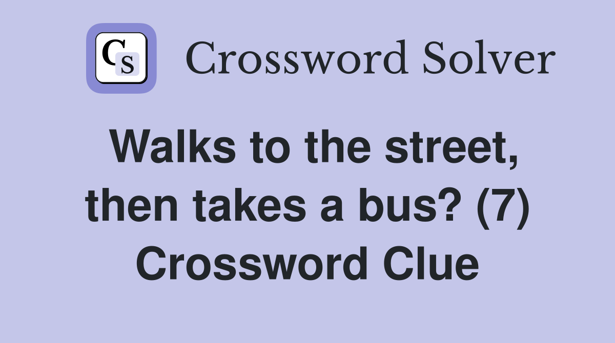 Walks to the street, then takes a bus? (7) Crossword Clue