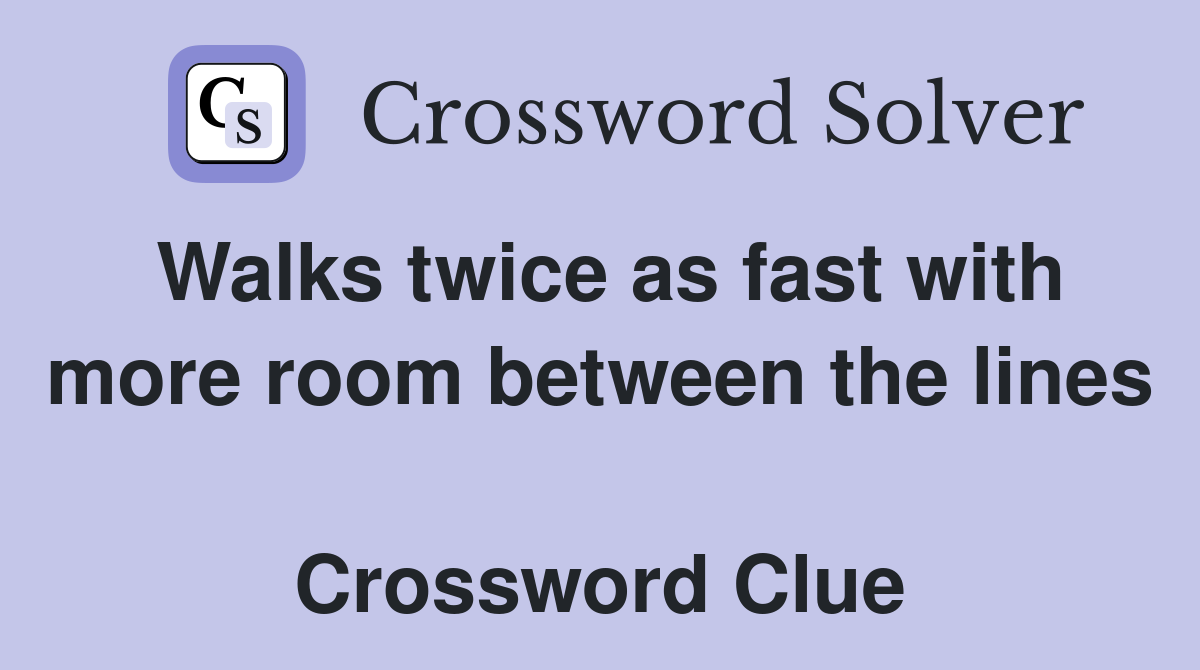 Walks twice as fast with more room between the lines  Crossword Clue