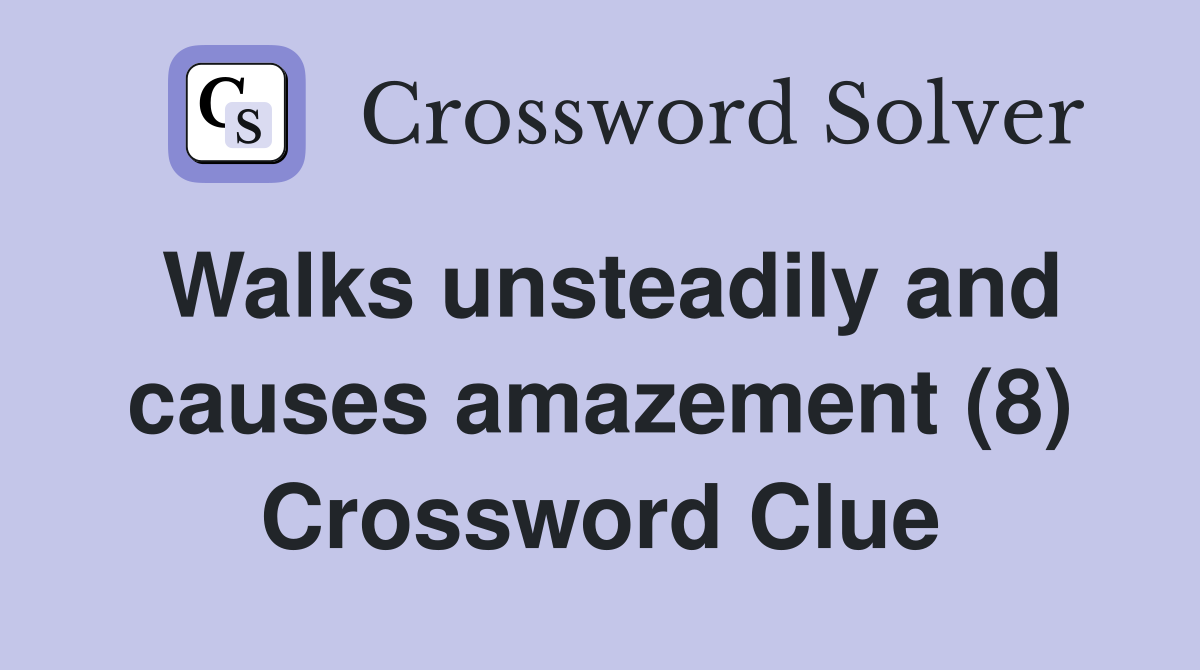 Walks unsteadily and causes amazement (8) Crossword Clue