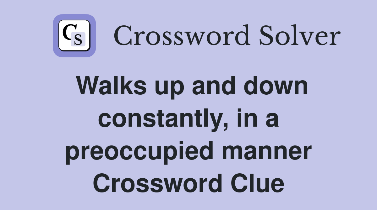 Walks up and down constantly, in a preoccupied manner Crossword Clue