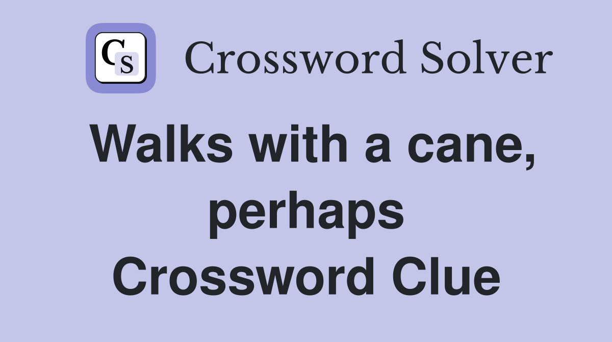 Walks with a cane, perhaps Crossword Clue