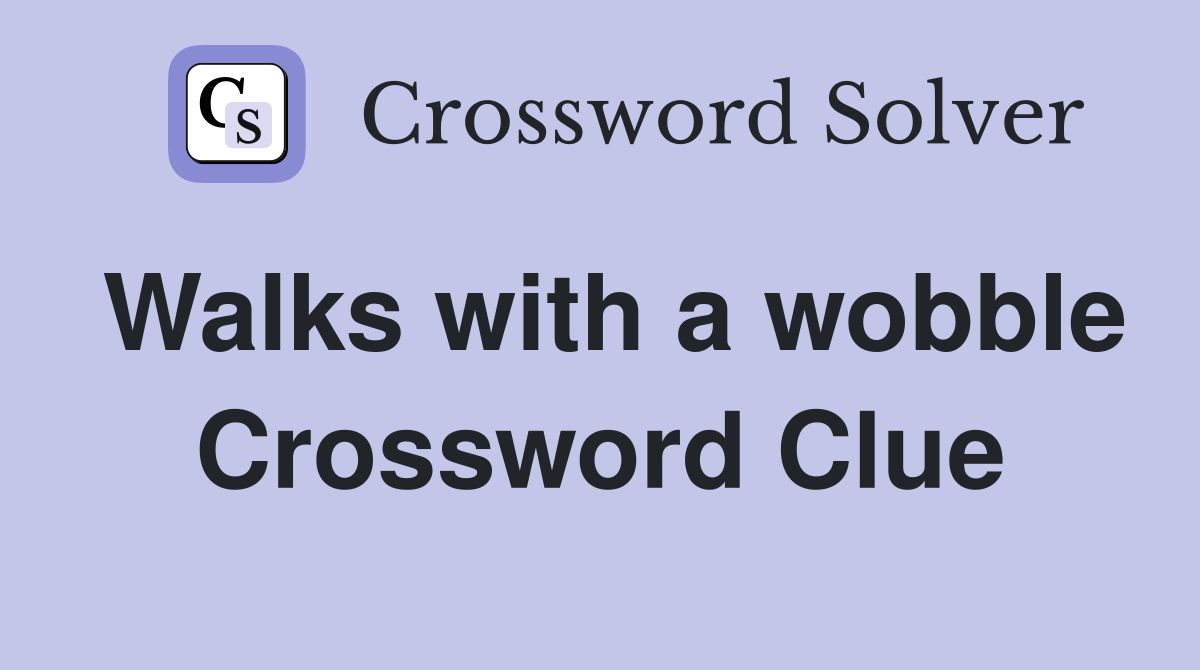 Walks with a wobble Crossword Clue