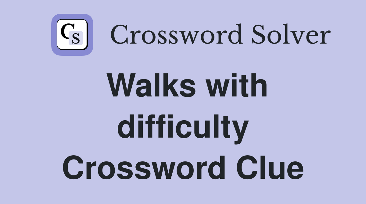 Walks with difficulty Crossword Clue