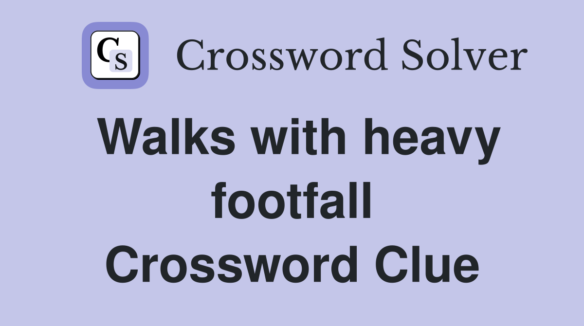 Walks with heavy footfall Crossword Clue