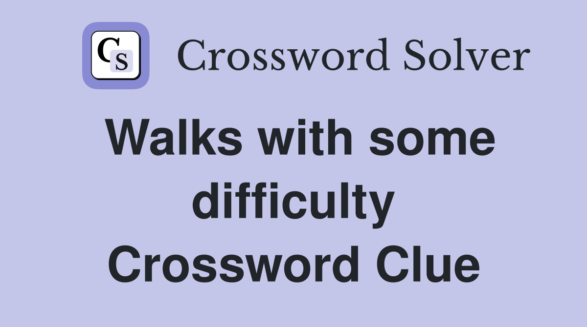 Walks with some difficulty Crossword Clue
