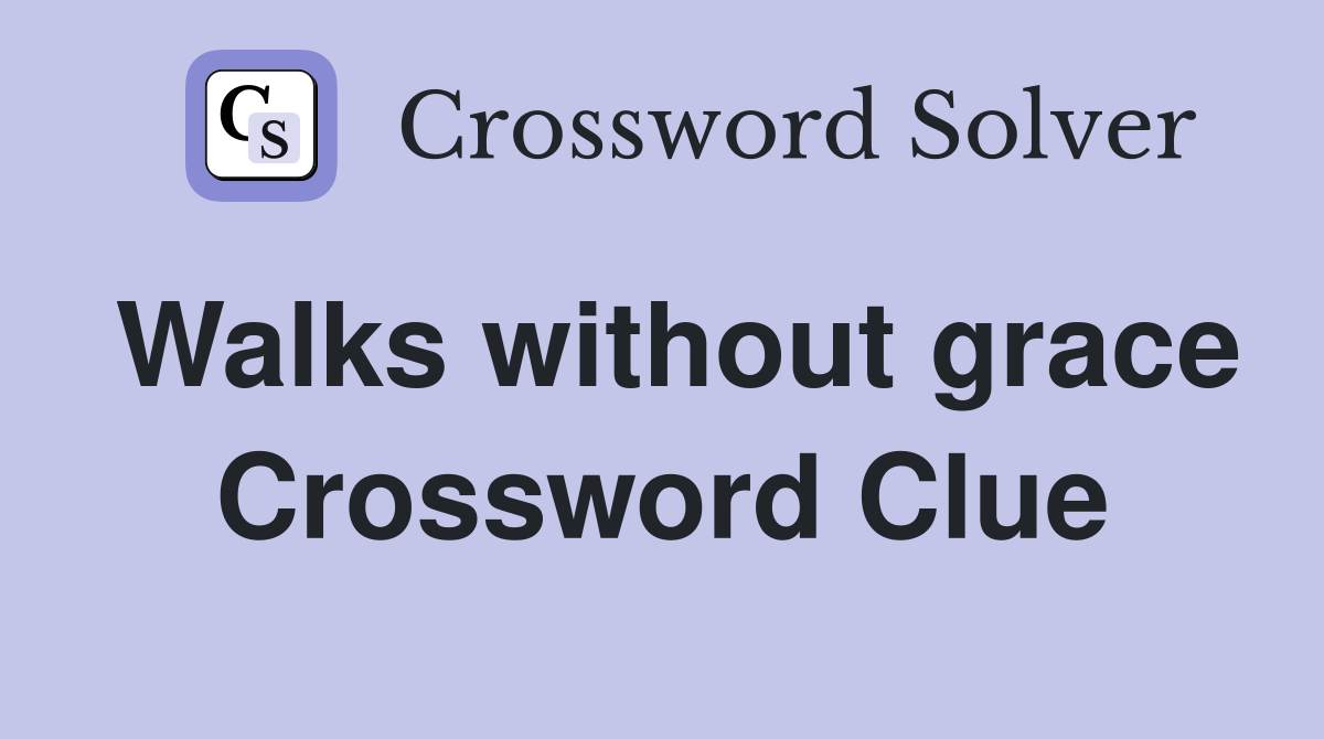 Walks without grace Crossword Clue