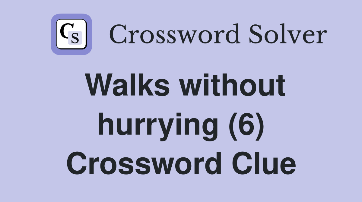 Walks without hurrying (6) Crossword Clue