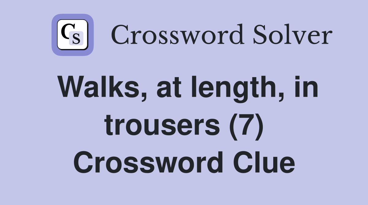 Walks, at length, in trousers (7) Crossword Clue