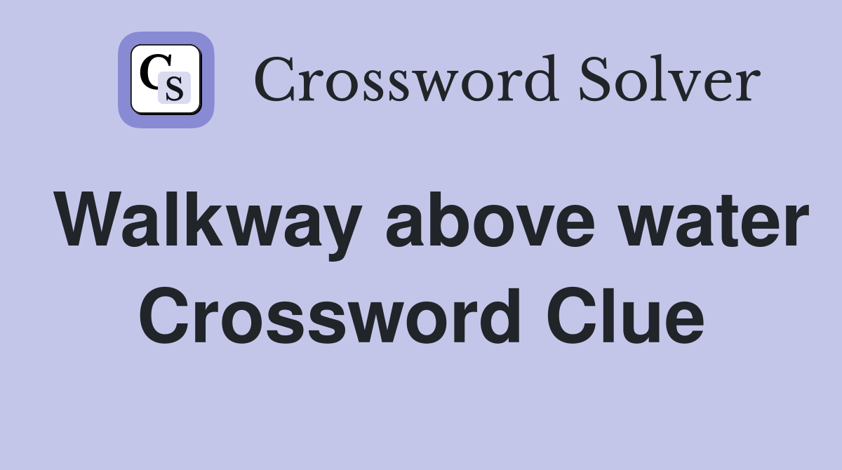Walkway above water Crossword Clue