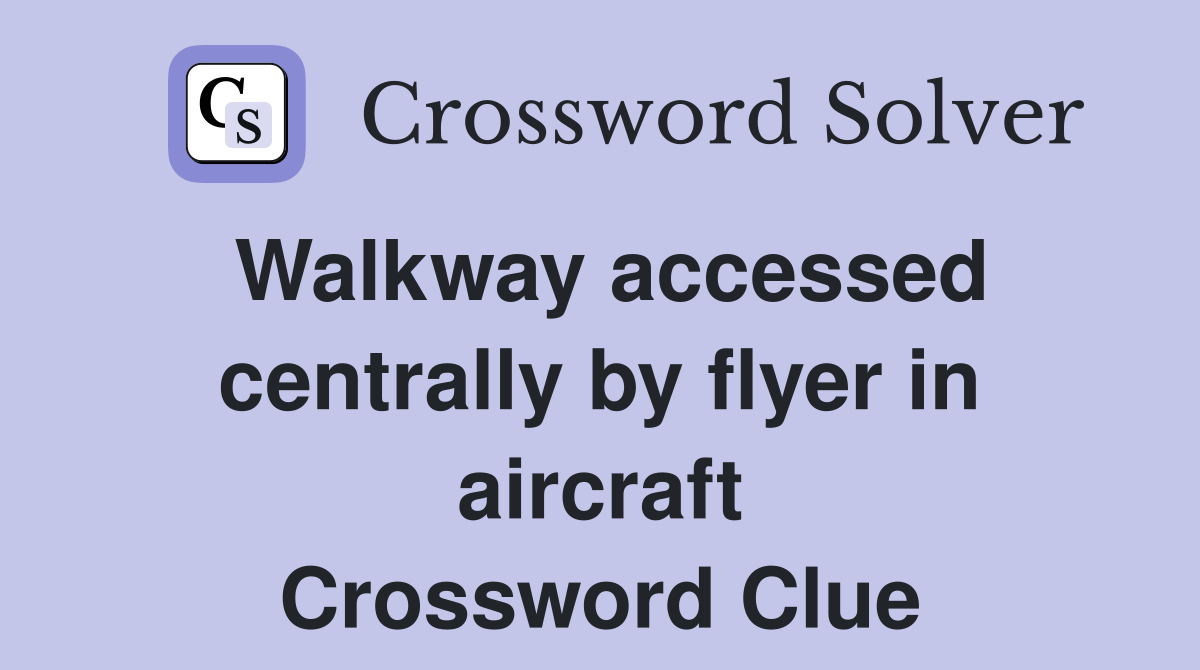 Walkway accessed centrally by flyer in aircraft Crossword Clue