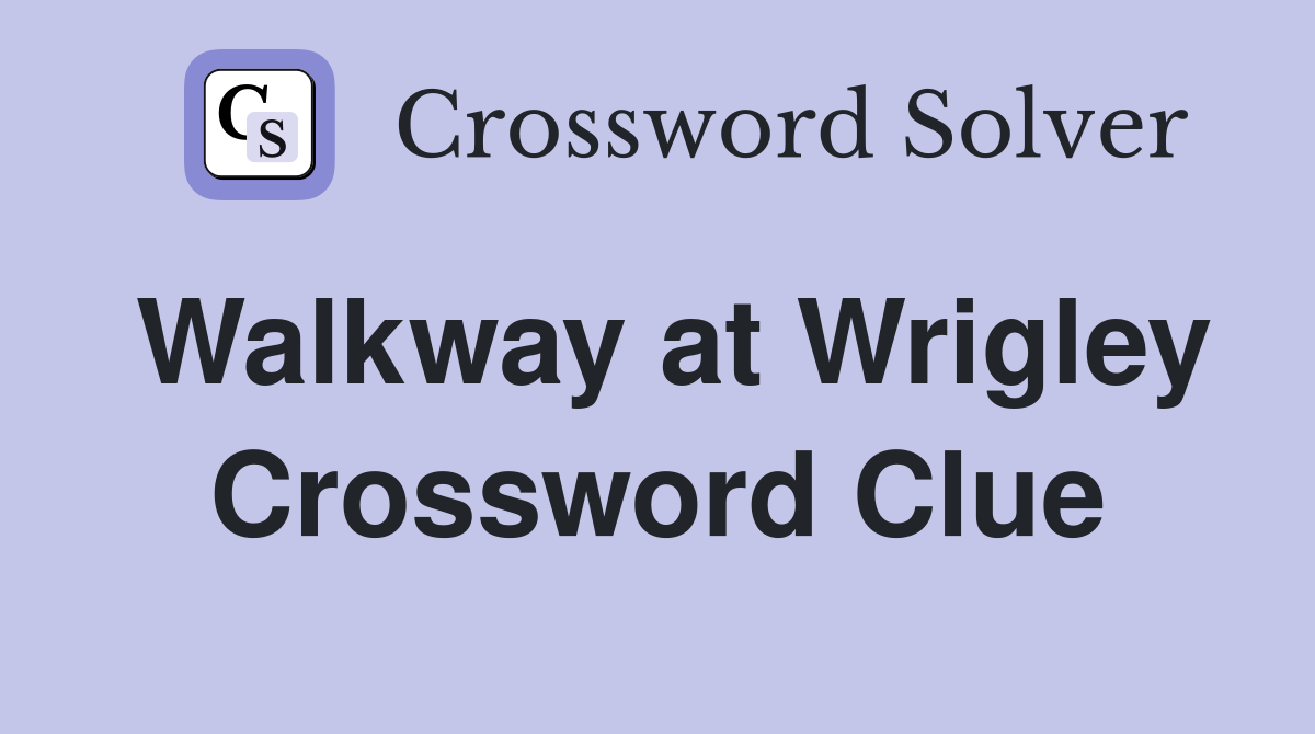 Walkway at Wrigley Crossword Clue