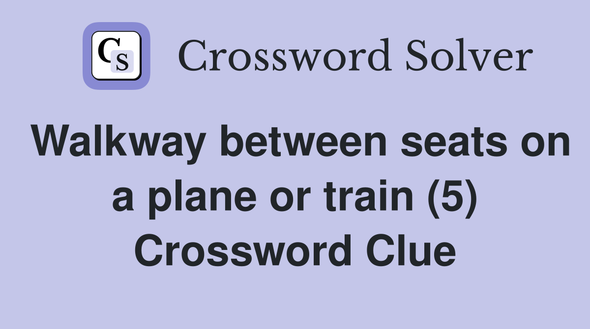 Walkway between seats on a plane or train (5) Crossword Clue