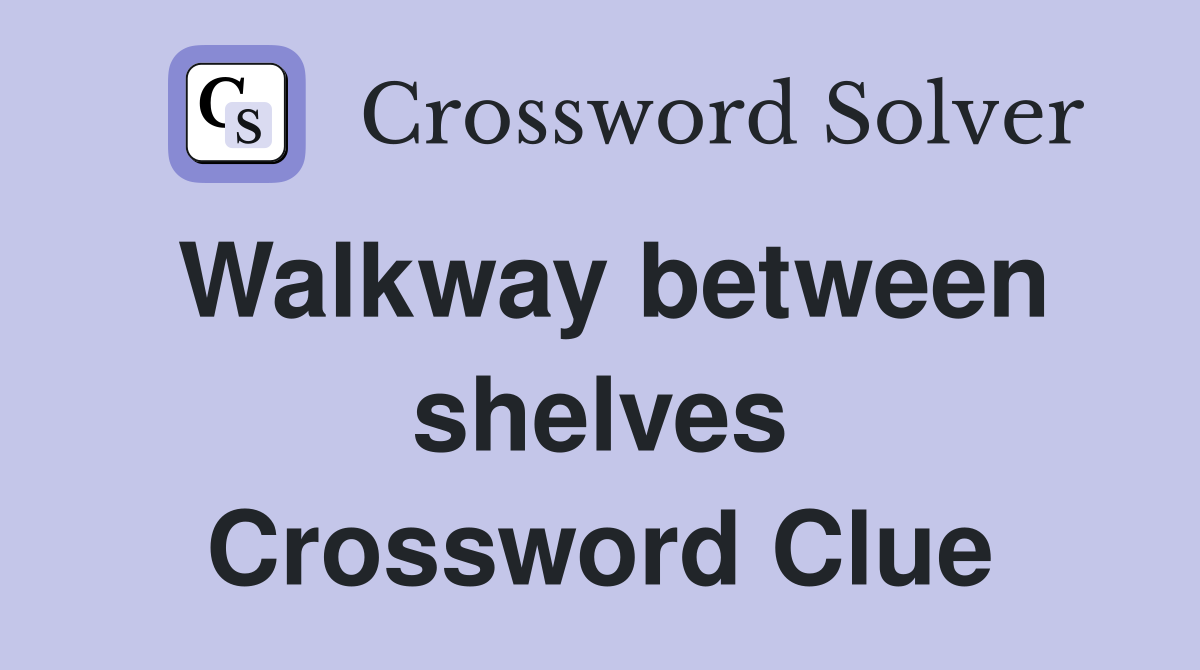 Walkway between shelves Crossword Clue