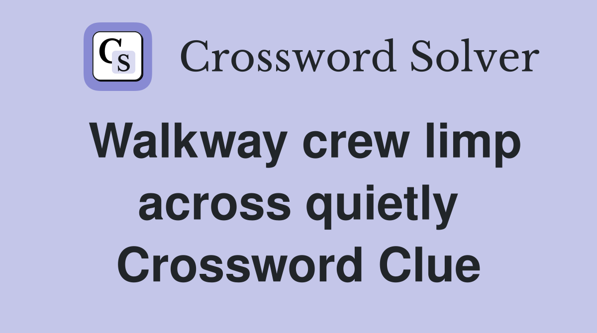 Walkway crew limp across quietly Crossword Clue
